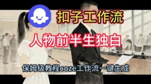 Coze扣子工作流一键生成人物前半生独白短视频，保姆级搭建教程-知一资源网