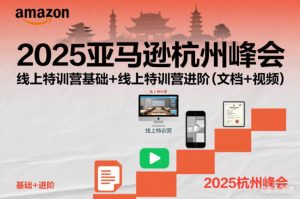 2025亚马逊杭州峰会，线上特训营基础+线上特训营进阶（文档+视频）-知一资源网
