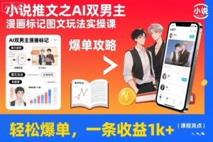 小说推文之AI双男主漫画标记图文玩法实操课，轻松爆单，一条收益1k+-知一资源网