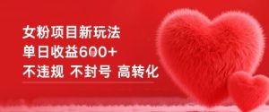 女粉项目新玩法单日收益6张+不违规不封号高转化-知一资源网