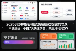 2025小红书电商开店卖货精细化实战教学2.0,不讲废话,小白7天快速学会,单店月利润2W-知一资源网