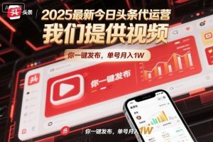 2025最新今日头条代运营，我们提供视频，你一键发布，单号月入1W【揭秘】-知一资源网