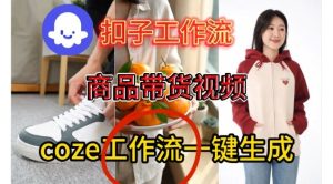 Coze扣子智能体工作流一键生成商品带货视频，保姆级搭建教学-知一资源网