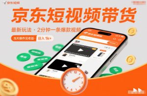 京东短视频带货最新玩法，2分钟一条爆款视频，0粉丝，0保证金，当天操作见收益，日入1k+【揭秘】-知一资源网