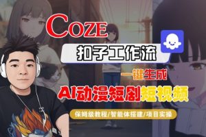 Coze扣子智能体工作流一键生成“AI动漫短剧“短视频，全流程保姆级教学-知一资源网