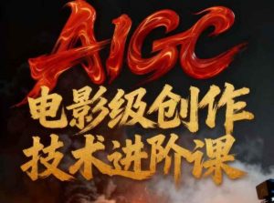 AIGC电影级创作进阶课，技术赋能下的影像革命-知一资源网