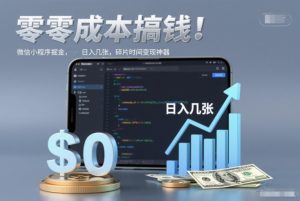 零成本搞钱，微信小程序掘金，简单易操作，日入几张，碎片时间变现神器【揭秘】-知一资源网