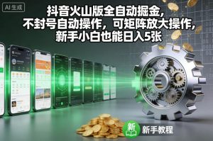 抖音火山版全自动掘金,不封号自动操作,可矩阵放大操作,新手小白也能日入5张【揭秘】-知一资源网