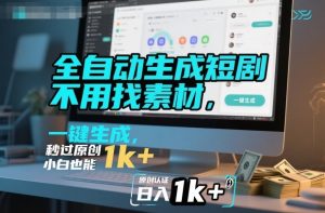 全自动生成短剧，不用找素材，不用剪辑，一键生成，秒过原创，小白也能轻松日入1k+【揭秘】-知一资源网