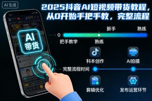 2025抖音AI短视频带货教程,从0开始手把手教,完整流程-知一资源网