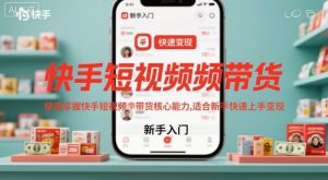 快手短视频带货，快速掌握快手短视频带货核心能力，适合新手快速上手变现-知一资源网