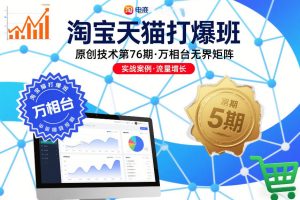 淘宝天猫打爆班原创技术第76期，万相台无界矩阵-知一资源网